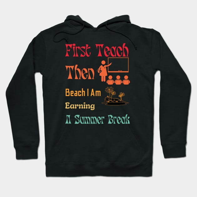 First Teach Then Beach I Am Earning A Summer Break Hoodie by A tone for life